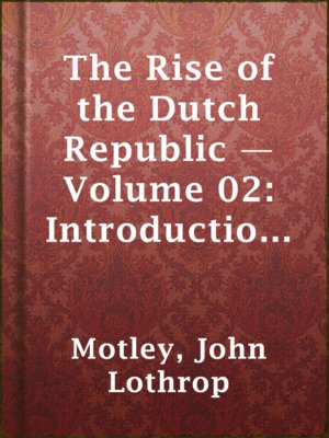 cover image of The Rise of the Dutch Republic — Volume 02: Introduction II